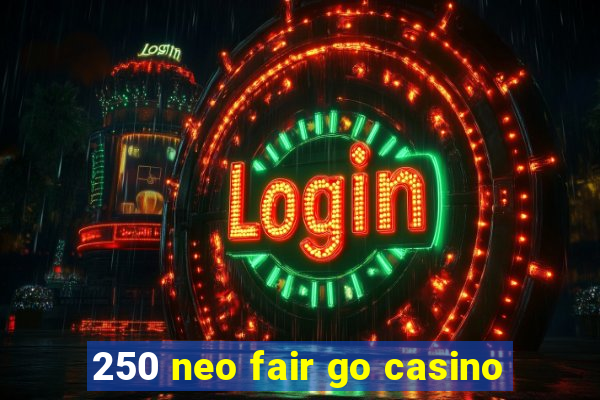 250 neo fair go casino