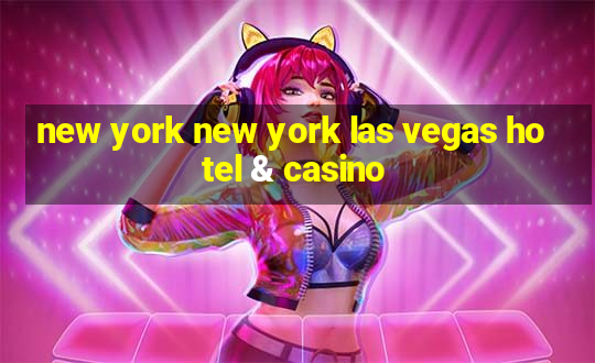 new york new york las vegas hotel & casino