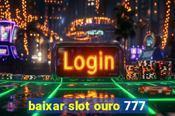 baixar slot ouro 777