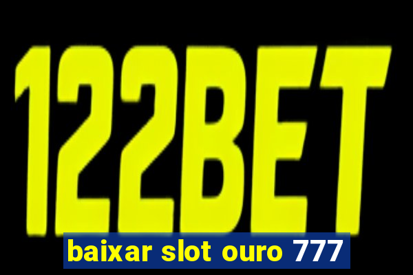 baixar slot ouro 777