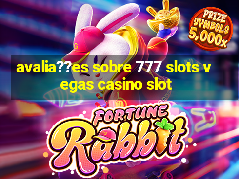 avalia??es sobre 777 slots vegas casino slot