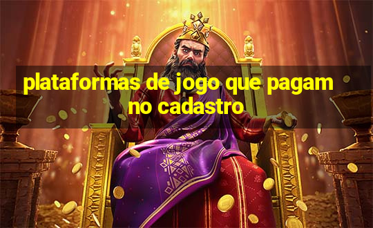 plataformas de jogo que pagam no cadastro