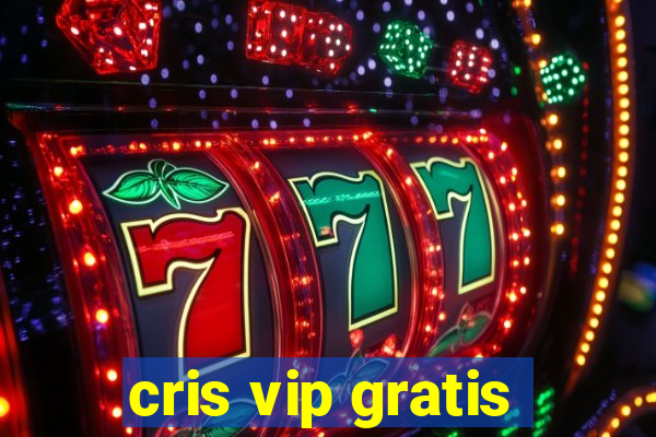 cris vip gratis