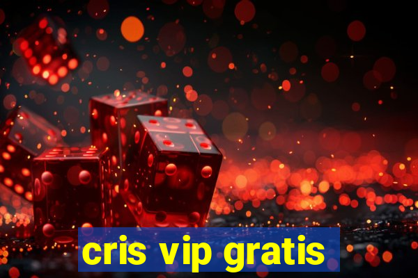 cris vip gratis