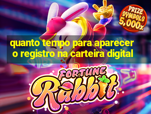 quanto tempo para aparecer o registro na carteira digital