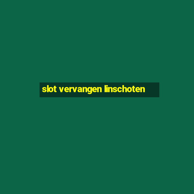 slot vervangen linschoten