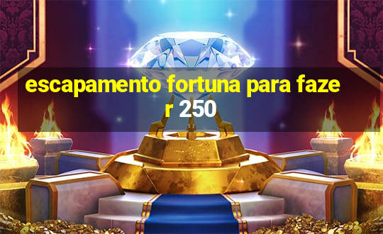 escapamento fortuna para fazer 250