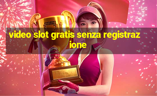 video slot gratis senza registrazione