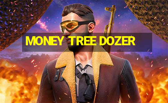 MONEY TREE DOZER