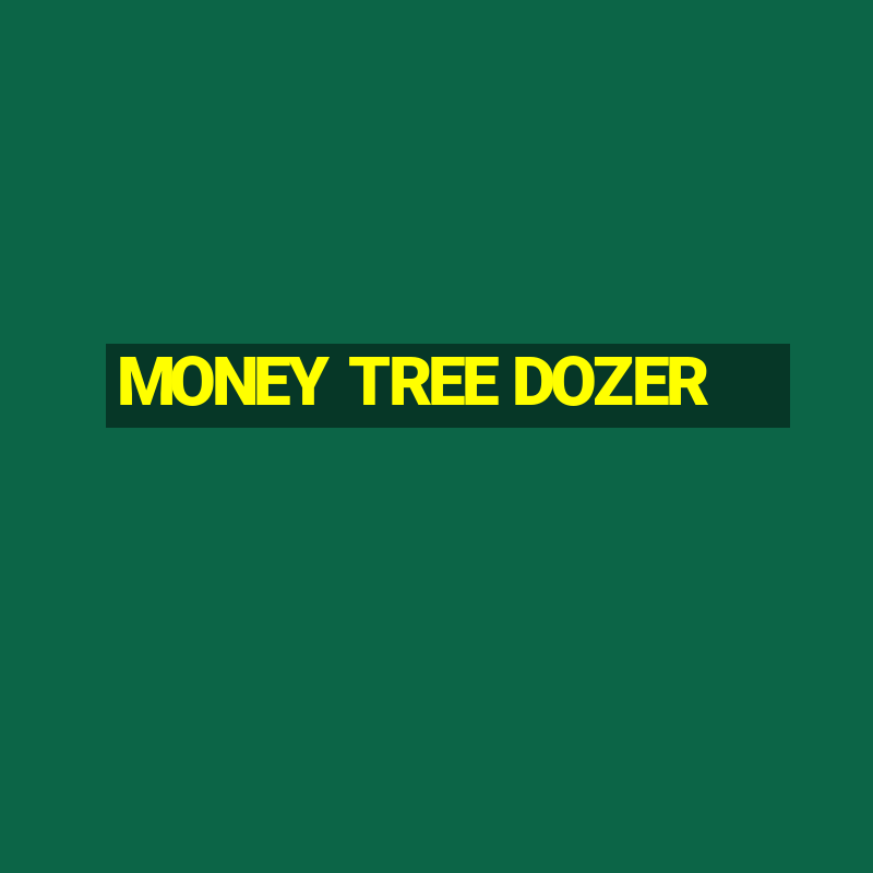 MONEY TREE DOZER