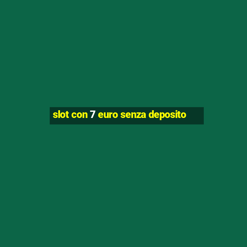 slot con 7 euro senza deposito