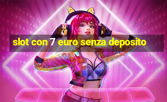 slot con 7 euro senza deposito