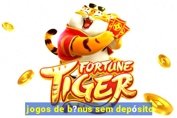 jogos de b?nus sem depósito