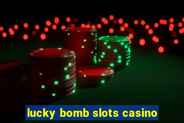 lucky bomb slots casino