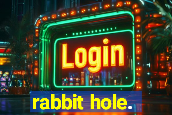 rabbit hole.