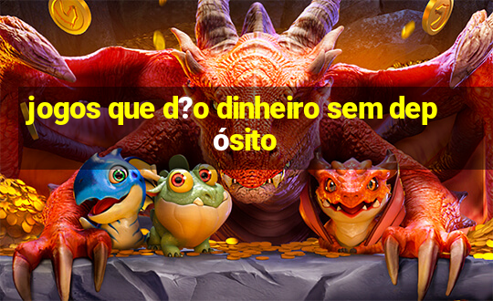 jogos que d?o dinheiro sem depósito