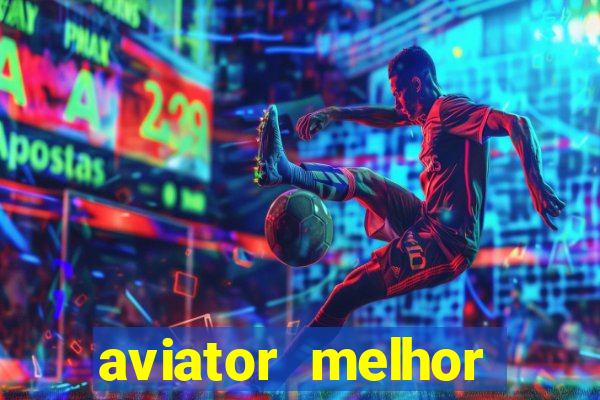 aviator melhor horario para jogar