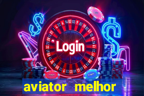 aviator melhor horario para jogar