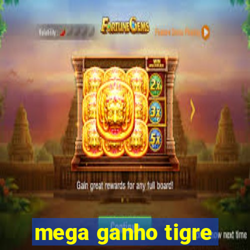 mega ganho tigre