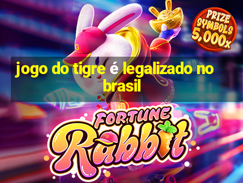 jogo do tigre é legalizado no brasil