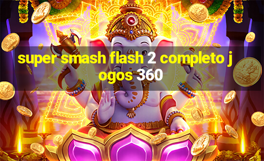 super smash flash 2 completo jogos 360