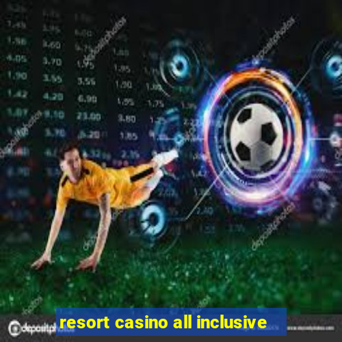 resort casino all inclusive