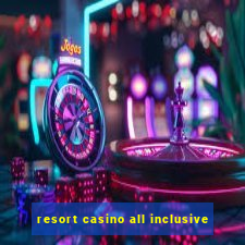 resort casino all inclusive