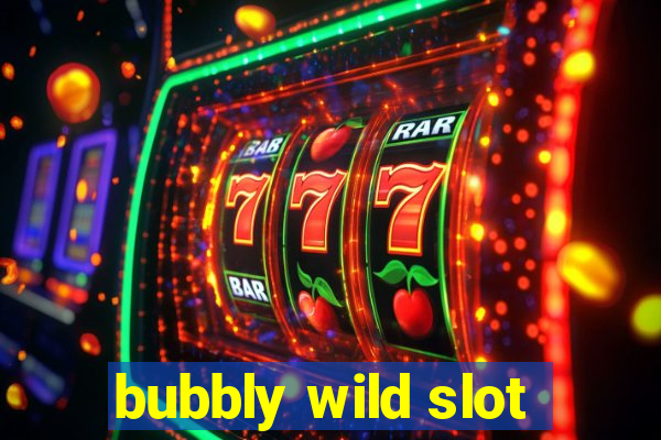 bubbly wild slot