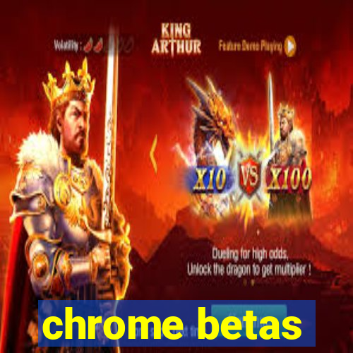 chrome betas