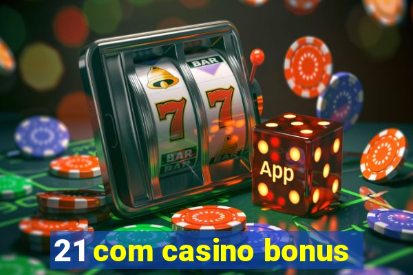 21 com casino bonus