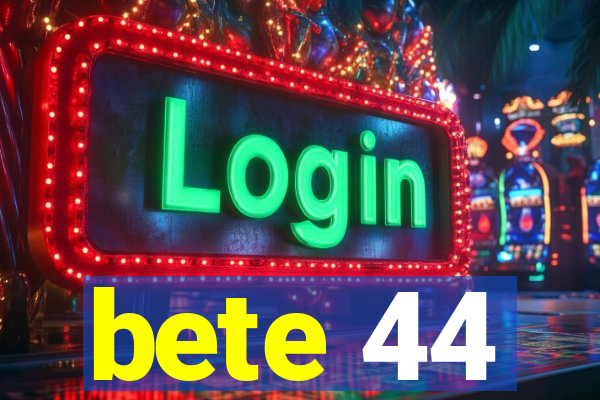 bete 44