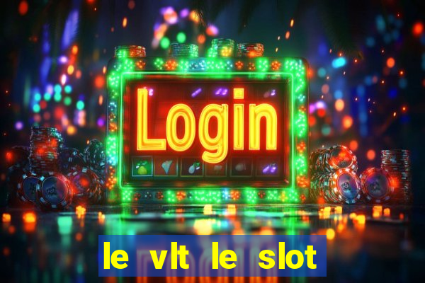 le vlt le slot machine piu evolute