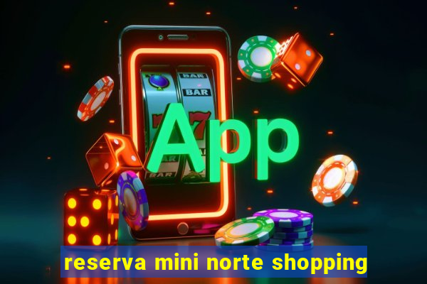 reserva mini norte shopping