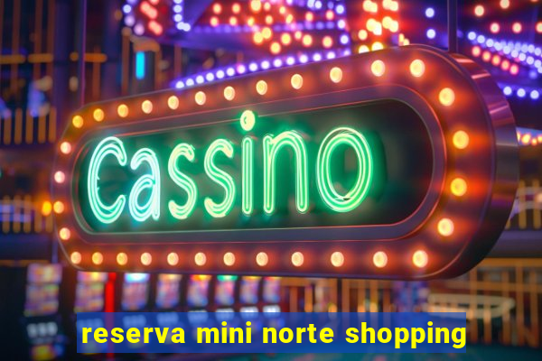 reserva mini norte shopping