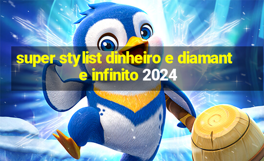 super stylist dinheiro e diamante infinito 2024