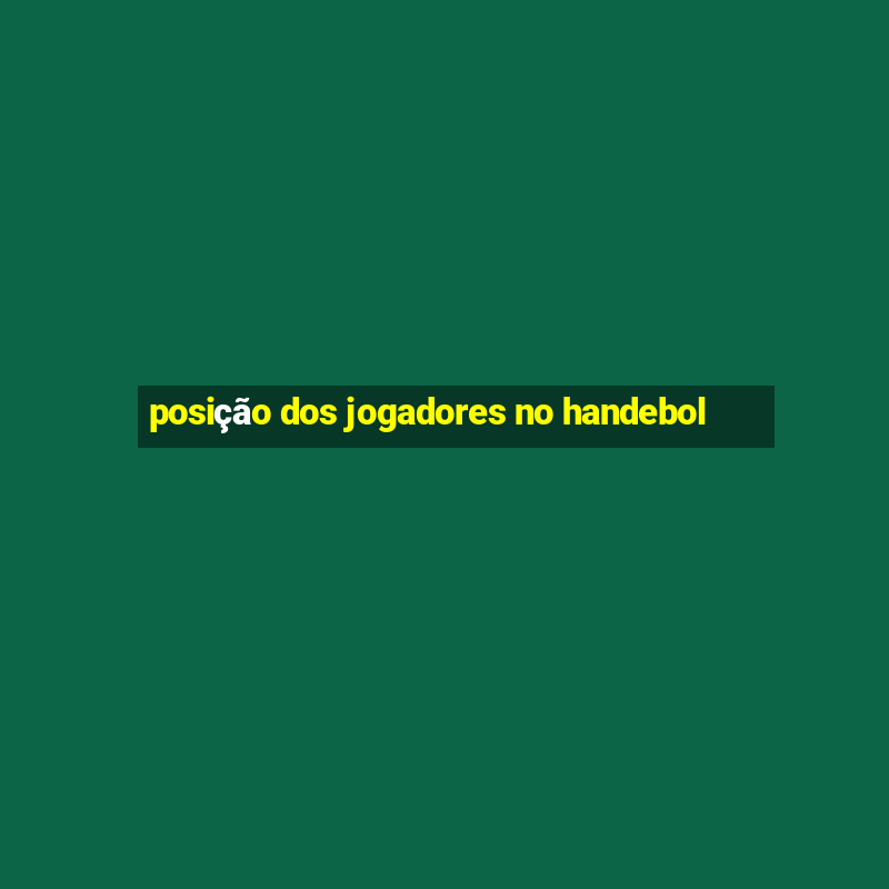 posição dos jogadores no handebol