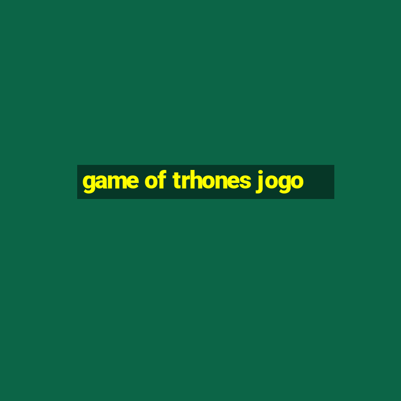 game of trhones jogo