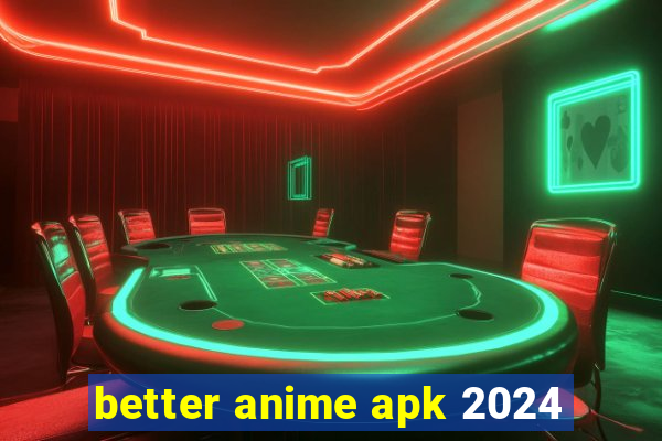 better anime apk 2024