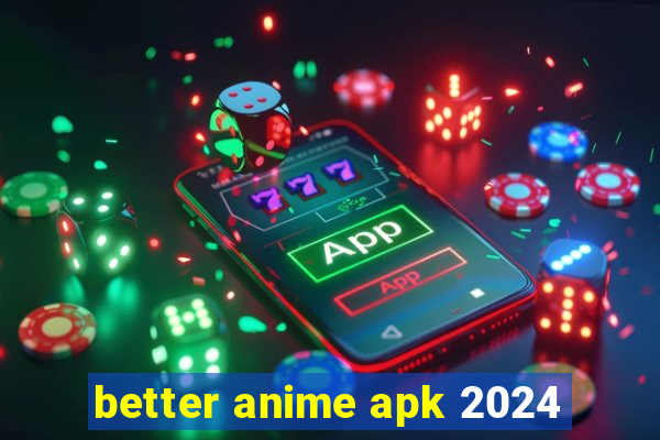 better anime apk 2024