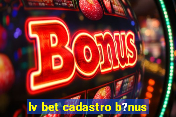 lv bet cadastro b?nus