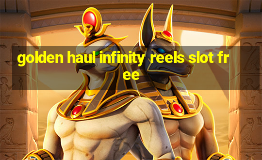 golden haul infinity reels slot free