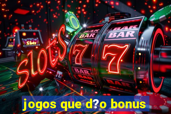 jogos que d?o bonus