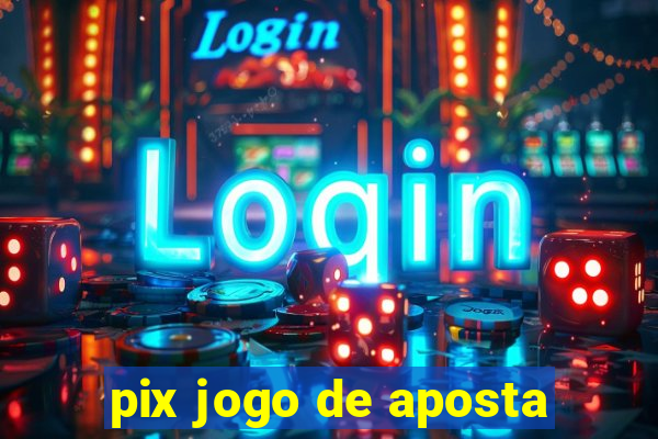 pix jogo de aposta