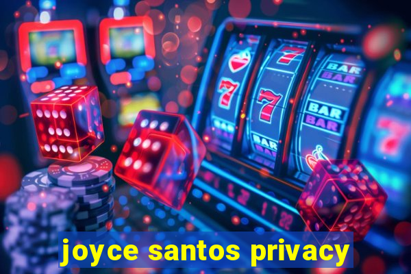 joyce santos privacy