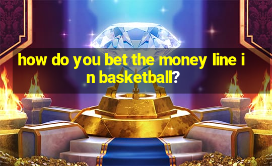 how do you bet the money line in basketball?