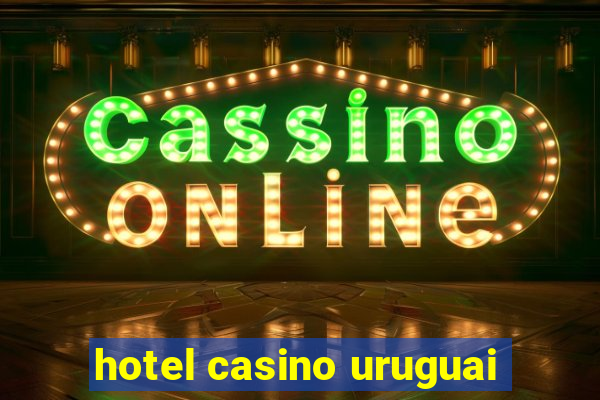 hotel casino uruguai