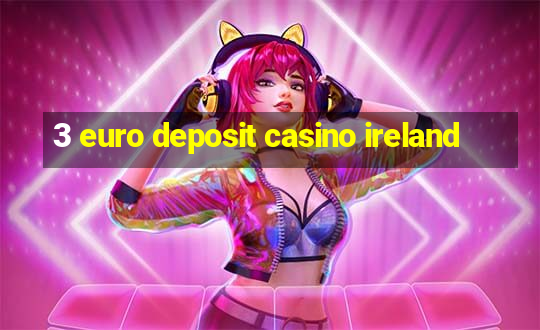 3 euro deposit casino ireland