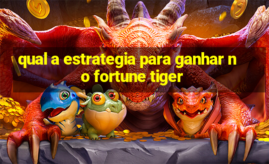 qual a estrategia para ganhar no fortune tiger