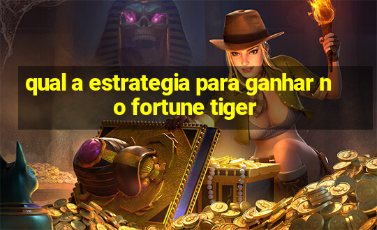 qual a estrategia para ganhar no fortune tiger