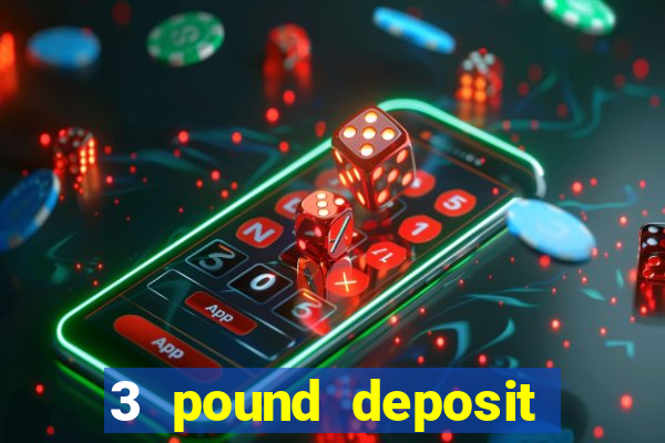 3 pound deposit casino uk